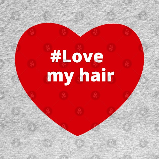 Love My Hair - Hashtag Heart by support4love